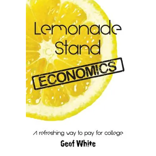 Lemonade Stand Economics: A Refreshing Way to Pay for College - Paperback