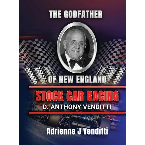 The Godfather of New England Stock Car Racing D. Anthony Venditti - Hardcover