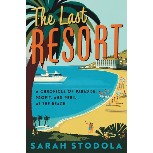 The Last Resort: A Chronicle of Paradise, Profit, and Peril at the Beach - Hardcover