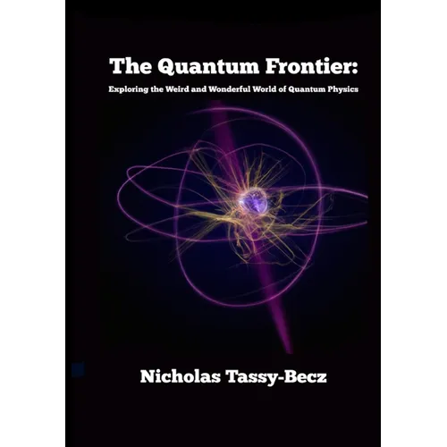 The Quantum Frontier: Exploring the Weird and Wonderful World of Quantum Physics - Paperback