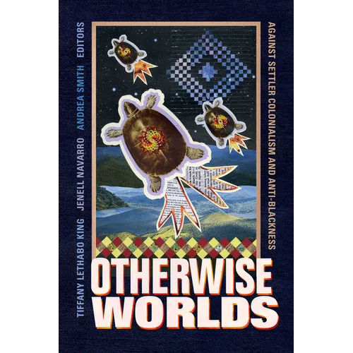 Otherwise Worlds: Against Settler Colonialism and Anti-Blackness - Paperback