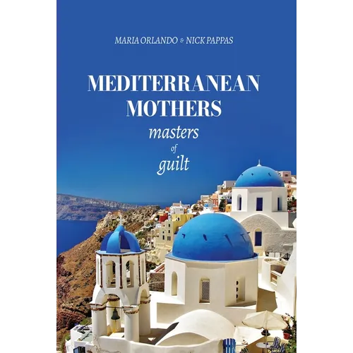Mediterranean Mothers: Masters of Guilt: MASTERS OF GUILT: MASTERS OF GUILT: MASTERS OF GUILT: MASTERS OF GUILT - Hardcover