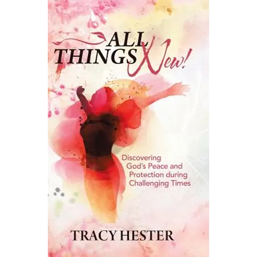 All Things New!: Discovering God'S Peace and Protection During Challenging Times - Hardcover