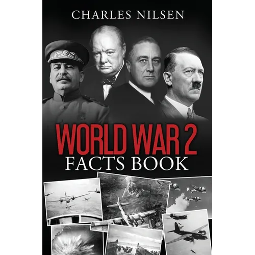 World War 2 Facts Book: WW2 History Book for Adults - From the Greatest Battles of WW2 to the Leaders, Military Tactics and Strategy of the War - Paperback