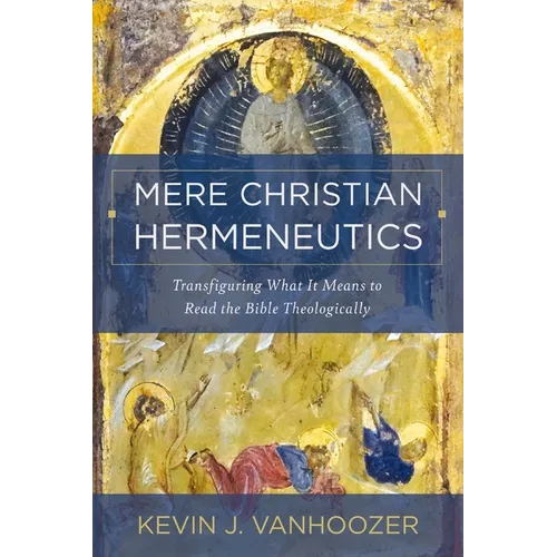 Mere Christian Hermeneutics: Transfiguring What It Means to Read the Bible Theologically - Hardcover
