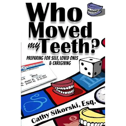 Who Moved My Teeth?: Preparing For Self, Loved Ones And Caregiving - Paperback