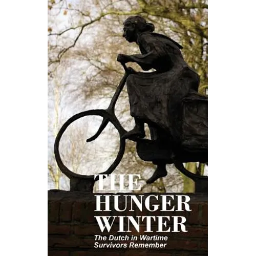 The Hunger Winter: The Dutch in Wartime, Survivors Remember - Paperback