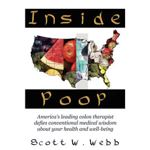 Inside Poop: America's Leading Colon Therapist Defies Conventional Medical Wisdom about Your Health and Well-Being - Paperback