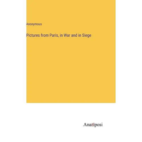 Pictures from Paris, in War and in Siege - Hardcover