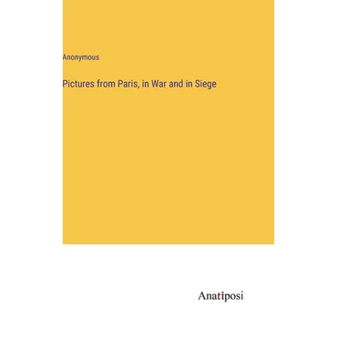 Pictures from Paris, in War and in Siege - Hardcover