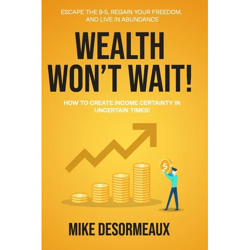 Wealth Won't Wait: Escape the 9-5, Regain Your Freedom, and Live in Abundance - Paperback
