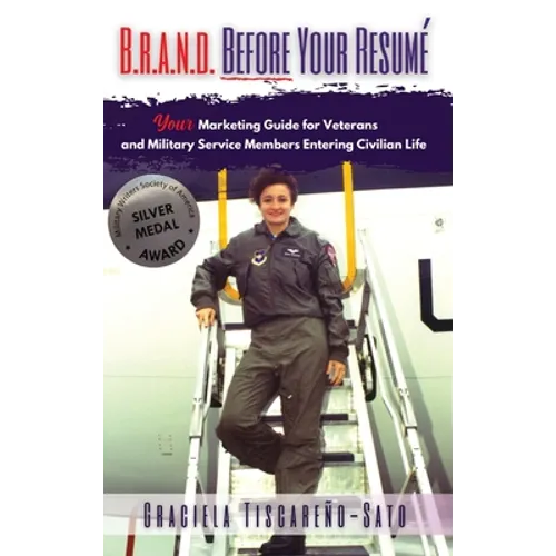 B.R.A.N.D. Before Your Resumé: Your Marketing Guide for Veterans & Military Service Members Entering Civilian Life - Hardcover