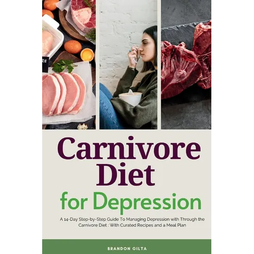 Carnivore Diet For Depression: A 14-Day Step-by-Step Guide To Managing Depression with Curated Recipes and a Meal Plan - Paperback
