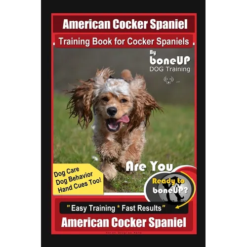 American Cocker Spaniel Training Book for Cocker Spaniels By BoneUP DOG Training Dog Care, Dog Behavior, Hand Cues Too! Are You Ready to Bone Up? Easy - Paperback