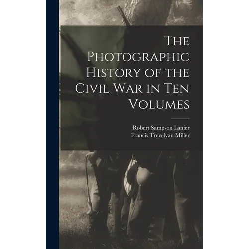 The Photographic History of the Civil War in Ten Volumes - Hardcover