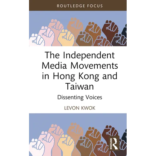 The Independent Media Movements in Hong Kong and Taiwan: Dissenting Voices - Hardcover