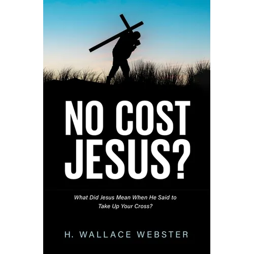 No Cost Jesus?: What Did Jesus Mean When He Said to Take Up Your Cross? - Hardcover