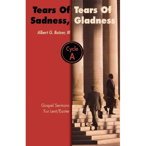 Tears of Sadness, Tears of Gladness: Gospel Sermons for Lent/Easter, Cycle A - Paperback