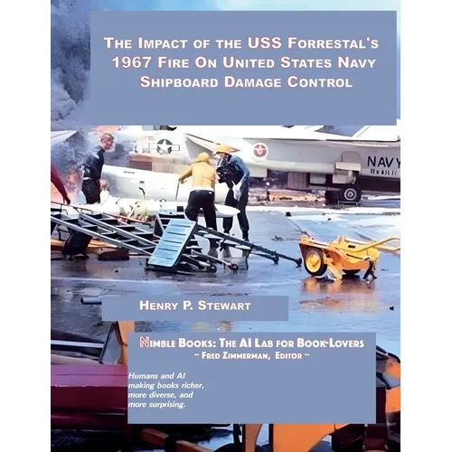 The Impact of the USS Forrestal's 1967 Fire on United States Navy Shipboard Damage Control - Paperback