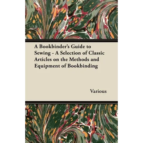 A Bookbinder's Guide to Sewing - A Selection of Classic Articles on the Methods and Equipment of Bookbinding - Paperback