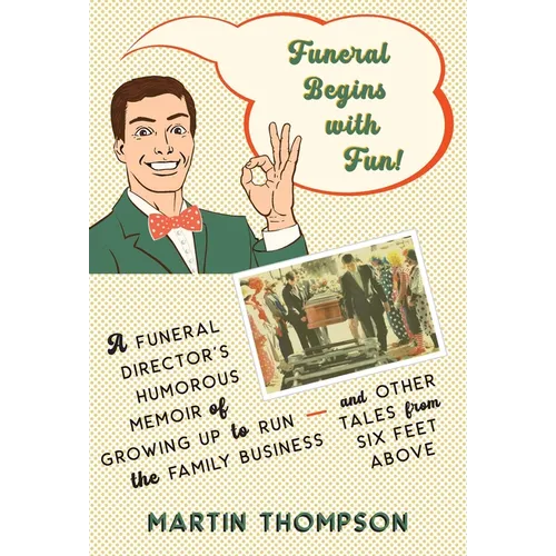 Funeral Begins with Fun!: A Funeral Director's Humorous Memoir of Growing Up to Run the Family Business-and More Tales from Six Feet Above - Hardcover