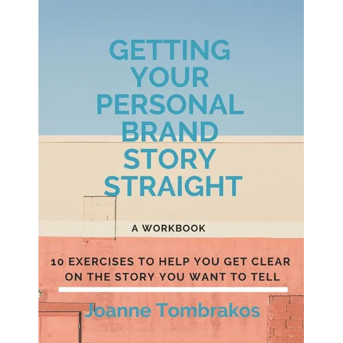 Getting Your Personal Brand Story Straight: ten exercises to help you get clear on the story you want to tell - Paperback