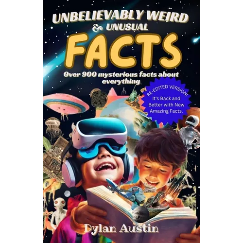 Unbelievably Weird And Unusual Facts Book: Over 900 Mysterious And Interesting Facts About Everything For Smart Kids And Curious Minds - Paperback