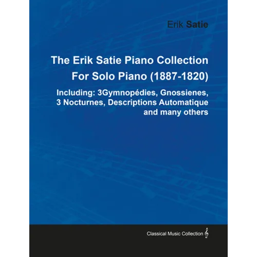 The Erik Satie Piano Collection Including: 3 Gymnopedies, Gnossienes, 3 Nocturnes, Descriptions Automatique and Many Others by Erik Satie for Solo Pia - Paperback