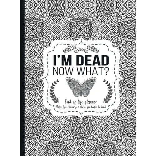 I'm Dead Now What?: End of life planner - Hardcover edition - Hardcover