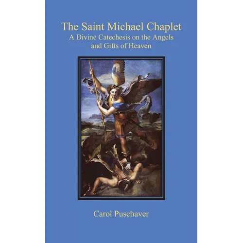 The Saint Michael Chaplet: A Divine Catechesis on the Angels and Gifts of Heaven - Paperback
