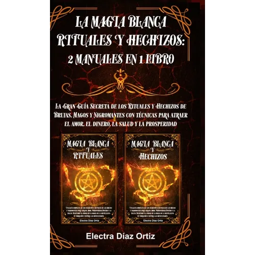 La Magia Blanca Rituales y Hechizos: 2 Manuales en 1 Libro: La Gran Guía Secreta de los Rituales y Hechizos de Brujas, Magos y Nigromantes con técnica - Hardcover