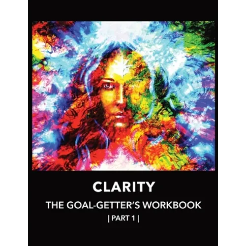 Clarity The Goal-Getter's Workbook, Part 1 For Personal Growth, Confidence, Spirituality: Reflection Journal Mood Tracker Cognitive Behavioral Therapy - Paperback