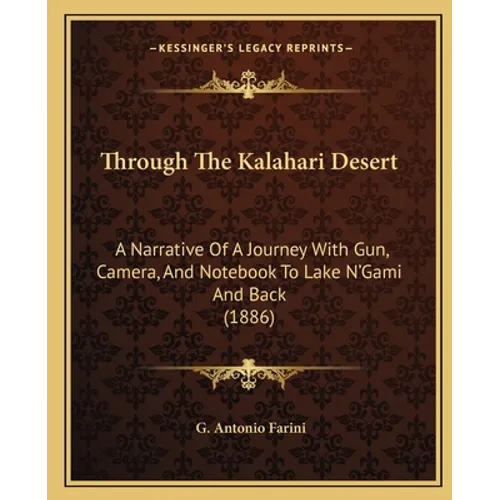 Through The Kalahari Desert: A Narrative Of A Journey With Gun, Camera, And Notebook To Lake N'Gami And Back (1886) - Paperback