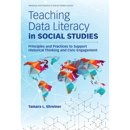 Teaching Data Literacy in Social Studies: Principles and Practices to Support Historical Thinking and Civic Engagement - Paperback