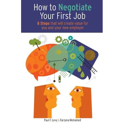 How to Negotiate Your First Job: 8 Steps That Will Create Value for You and Your New Employer - Paperback