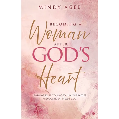Becoming A Woman After God's Heart: Learning to be courageous in our battles and confident in our God - Paperback