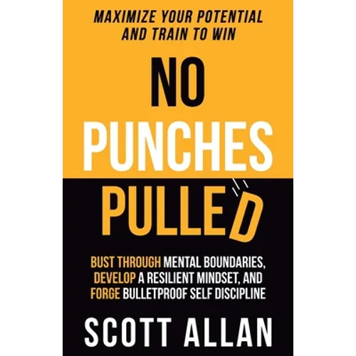 No Punches Pulled: Bust Through Mental Boundaries, Develop a Resilient Mindset, and Forge Bulletproof Self Discipline - Paperback
