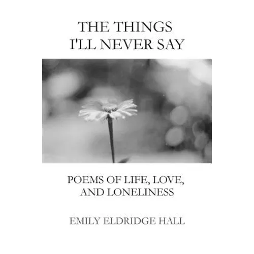 The Things I'll Never Say: Poems of life, love, and loneliness - Paperback