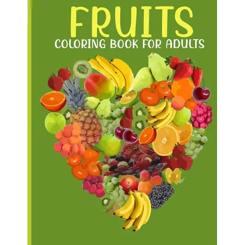 Fruits Coloring Book For Adults: This Book For An Adults With Fruits Collection, Stress Remissive And Relaxation. - Paperback