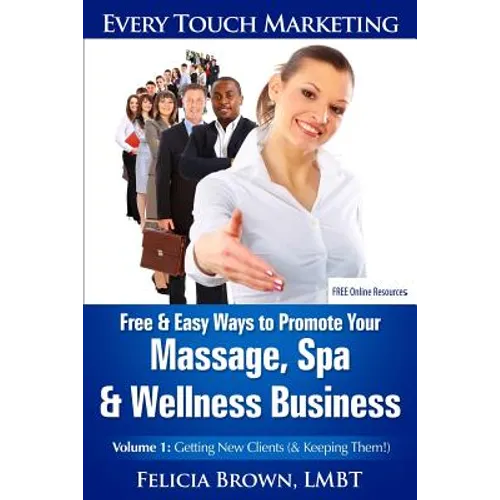 Free & Easy Ways To Promote Your Massage, Spa & Wellness Business: Volume 1: Getting New Clients (& Keeping Them!) - Paperback