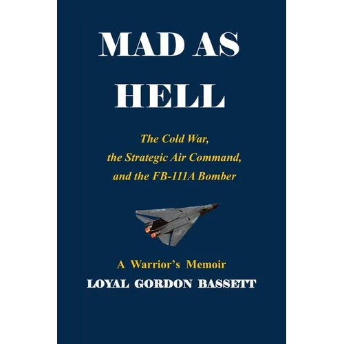Mad as Hell: The Cold War, the Strategic Air Command, and the FB-111A Bomber - Paperback