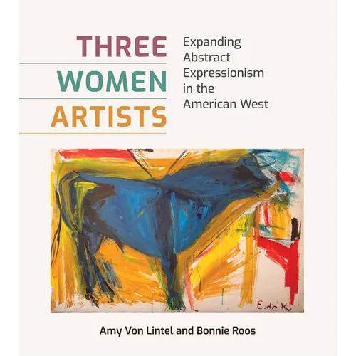 Three Women Artists: Expanding Abstract Expressionism in the American West - Hardcover