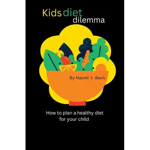 Kids diet dilemma: How to plan a healthy diet for your child - Paperback