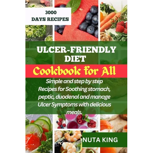 Ulcer-Friendly Diet Cookbook for All: Simple and step by step recipes for soothing stomach, peptic, duodenal and manage ulcer symptoms with delicious - Paperback