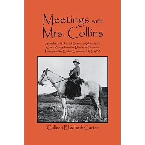 Meetings With Mrs. Collins: Sketches of Life and Events on Montana's Open Range; from the Diaries of Frontier Photographer Evelyn Cameron, 1893-19 - Paperback
