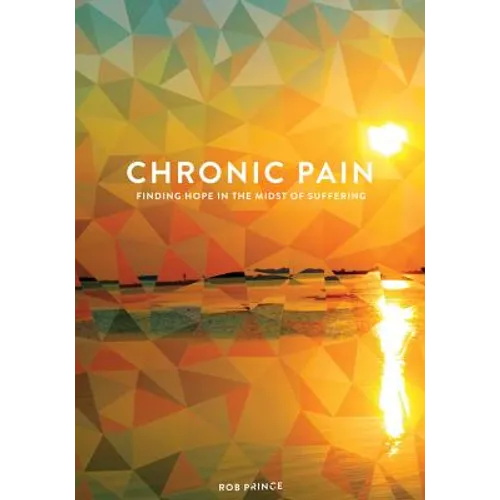 Chronic Pain: Finding Hope in the Midst of Suffering - Paperback