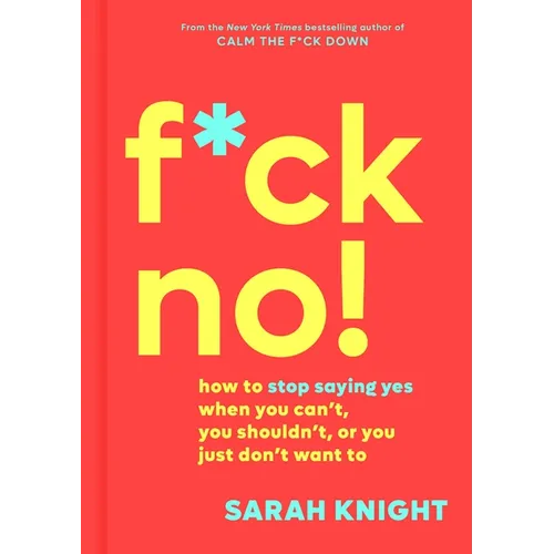 F*ck No!: How to Stop Saying Yes When You Can't, You Shouldn't, or You Just Don't Want to - Hardcover