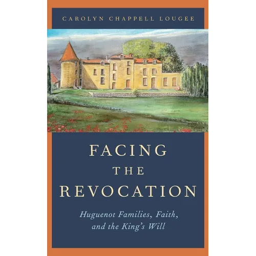 Facing the Revocation: Huguenot Families, Faith, and the King's Will - Hardcover