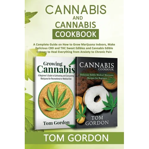 Cannabis & Cannabis Cookbook: A Complete Guide on How to Grow Marijuana Indoors, Make Delicious CBD and THC Sweet Edibles and Cannabis Edible Entree - Paperback