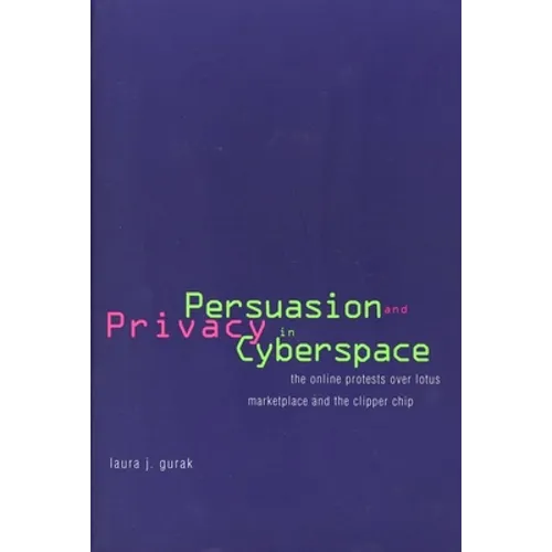 Persuasion and Privacy in Cyberspace: The Online Protests Over Lotus Marketplace and the Clipper Chip - Paperback